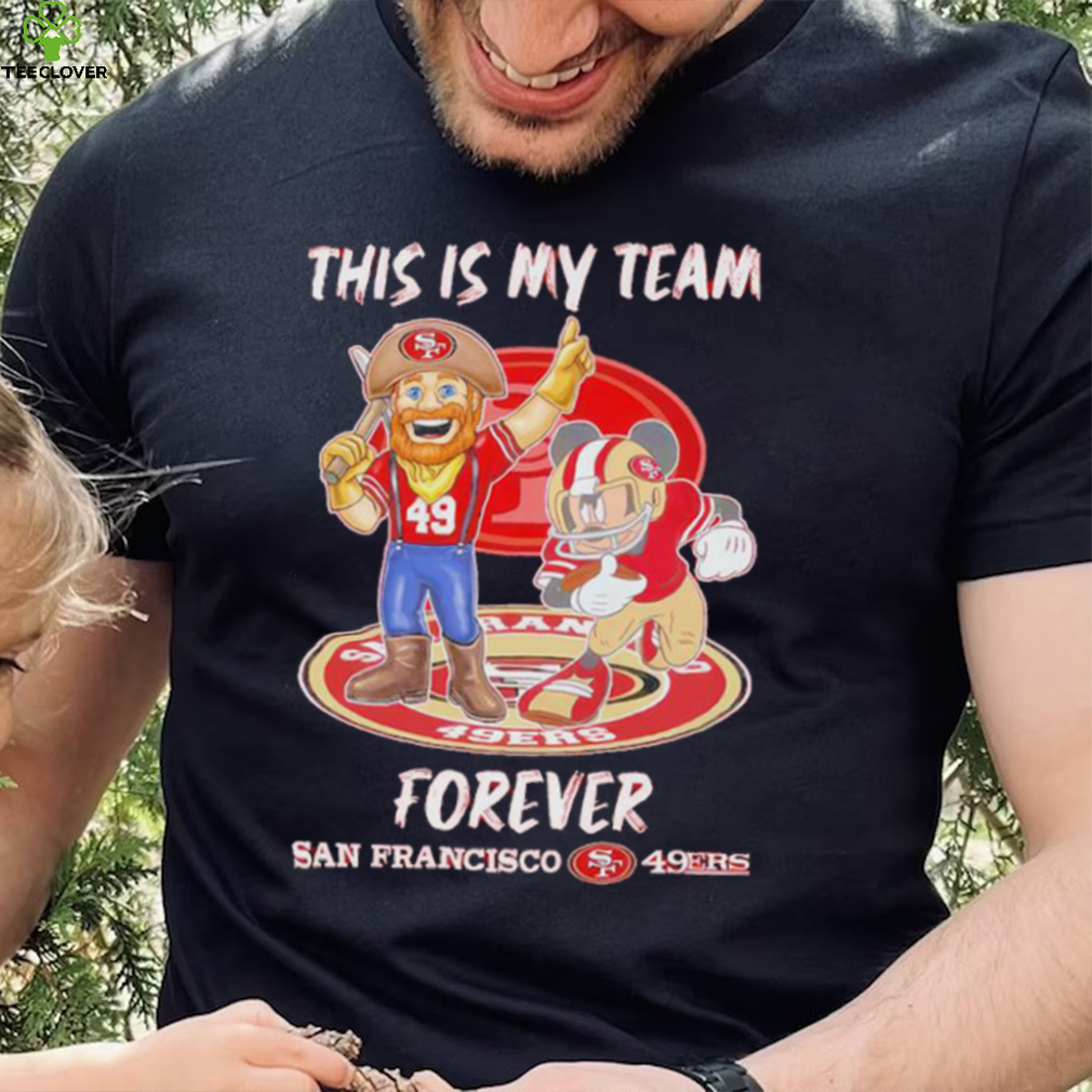 This Is My Team Forever San Francisco 49ers Mickey Mouse T Shirt This Is My Team Forever San Francisco 49ers Mickey Mouse T Shirt