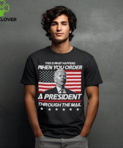 This Is That Happens When You Order A President Through The Mail Shirt 1 This Is That Happens When You Order A President Through The Mail Shirt