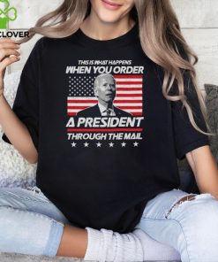 This Is That Happens When You Order A President Through The Mail Shirt 2 This Is That Happens When You Order A President Through The Mail Shirt
