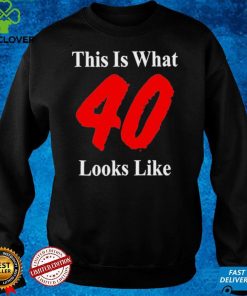 This Is What 40 Looks Like T Shirt 2 This Is What 40 Looks Like T Shirt