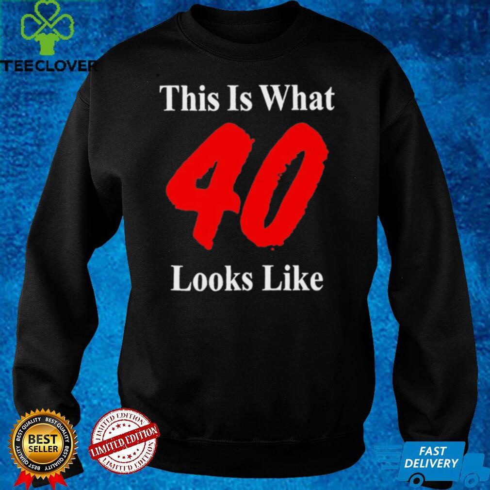 This Is What 40 Looks Like T Shirt This Is What 40 Looks Like T Shirt