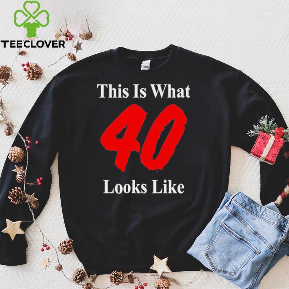 This Is What 40 Looks Like T Shirt This Is What 40 Looks Like T Shirt