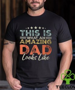 This Is What An Amazing Dad Looks Like Fathers Day T Shirt