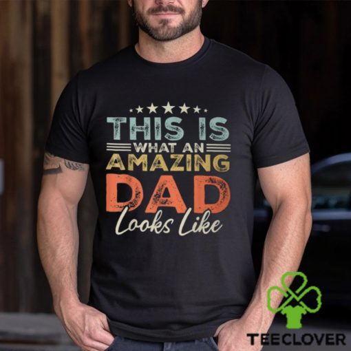 This Is What An Amazing Dad Looks Like Fathers Day T Shirt