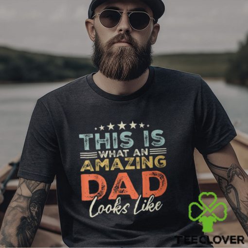 This Is What An Amazing Dad Looks Like Fathers Day T Shirt