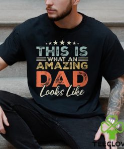 This Is What An Amazing Dad Looks Like Fathers Day T Shirt