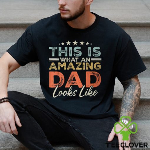 This Is What An Amazing Dad Looks Like Fathers Day T Shirt