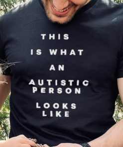 This Is What An Autistic Person Looks Like Shirt