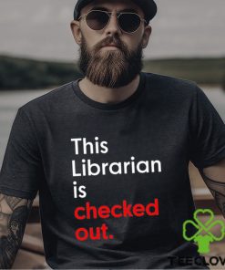 This Librarian Is Checked Out shirt