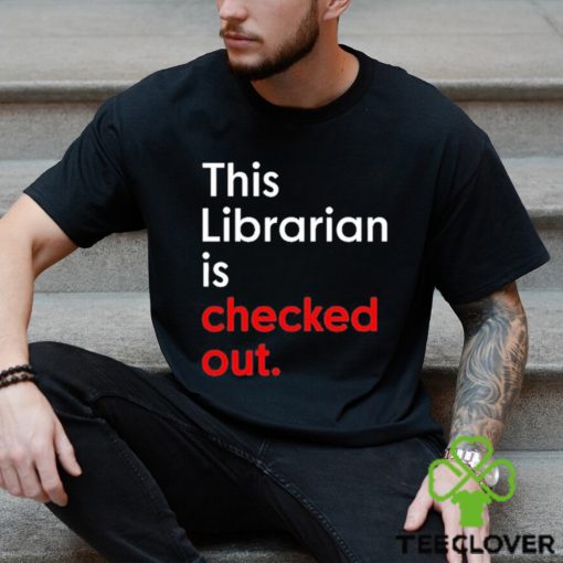 This Librarian Is Checked Out shirt