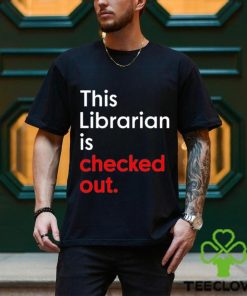 This Librarian Is Checked Out shirt