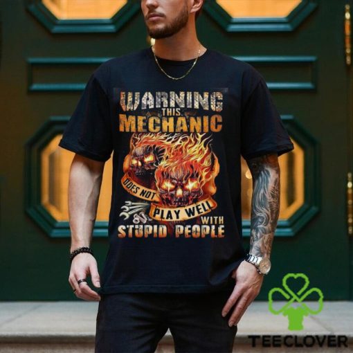 This Mechanic Does Not Play Well With Stupid People Shirt