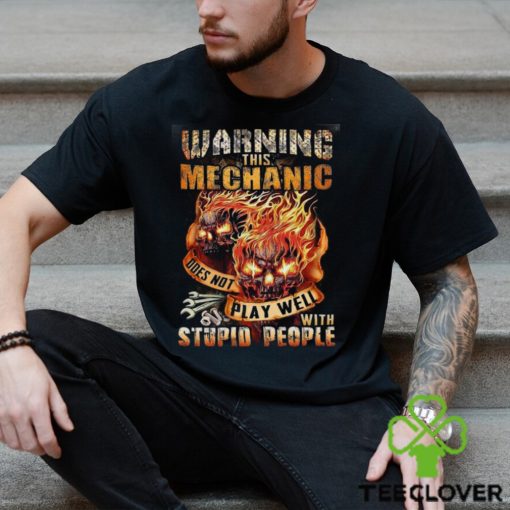 This Mechanic Does Not Play Well With Stupid People Shirt