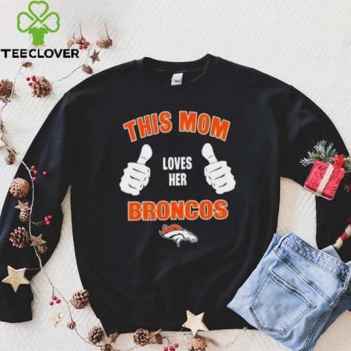 This Mom Loves Her Denver Broncos Mothers Day T hoodie, sweater, longsleeve, shirt v-neck, t-shirt