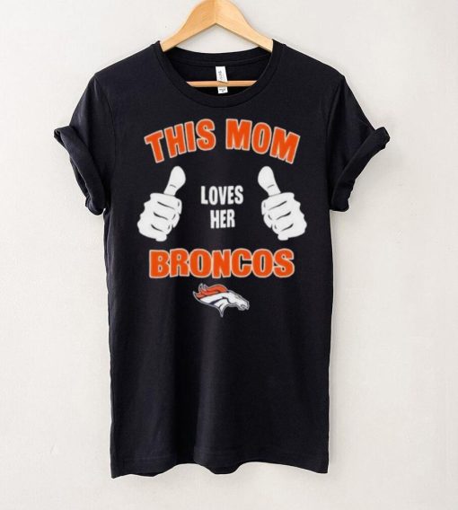 This Mom Loves Her Denver Broncos Mothers Day T hoodie, sweater, longsleeve, shirt v-neck, t-shirt