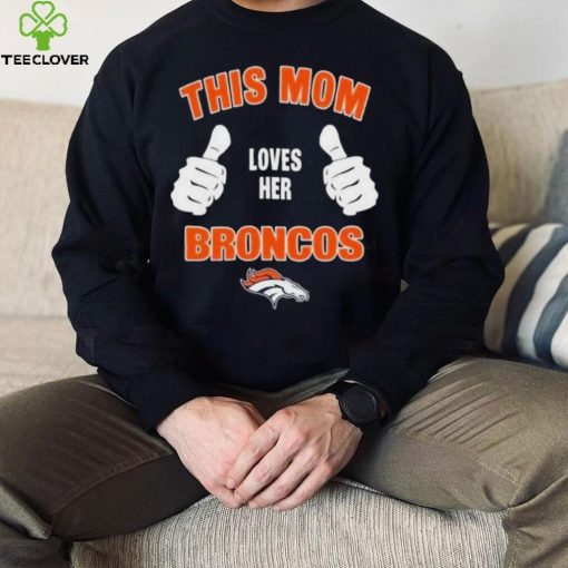 This Mom Loves Her Denver Broncos Mothers Day T hoodie, sweater, longsleeve, shirt v-neck, t-shirt