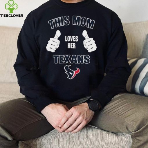 This Mom Loves Her Houston Texans Mothers Day T hoodie, sweater, longsleeve, shirt v-neck, t-shirt