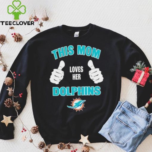 This Mom Loves Her Miami Dolphins Mothers Day T hoodie, sweater, longsleeve, shirt v-neck, t-shirt