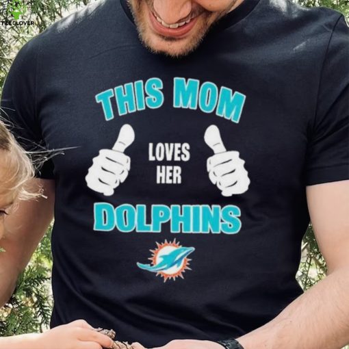 This Mom Loves Her Miami Dolphins Mothers Day T hoodie, sweater, longsleeve, shirt v-neck, t-shirt