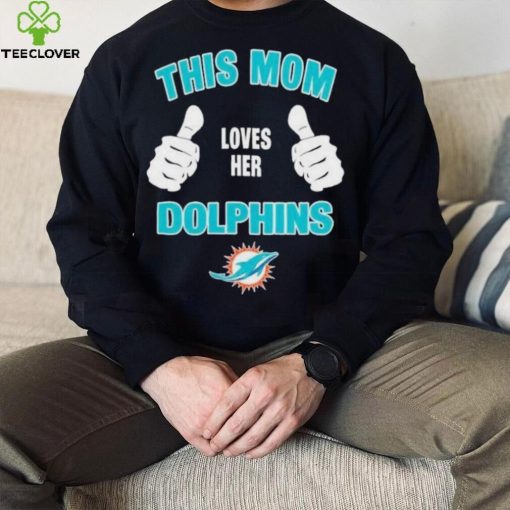 This Mom Loves Her Miami Dolphins Mothers Day T hoodie, sweater, longsleeve, shirt v-neck, t-shirt