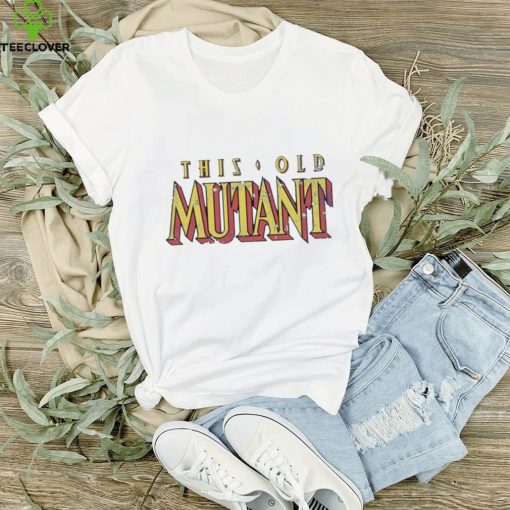This Old Mutant shirt