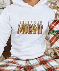 This Old Mutant shirt