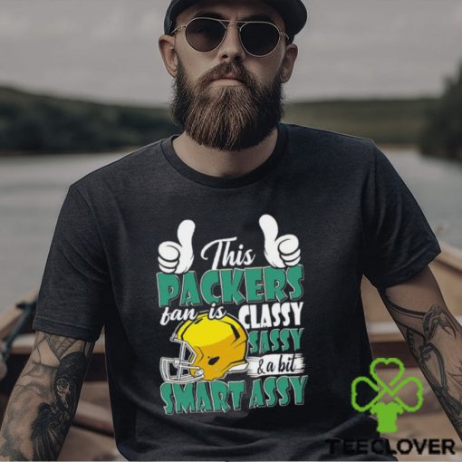 This Packers Football Fan Is Classy Sassy And A Bit Smart Assy shirt