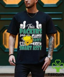 This Packers Football Fan Is Classy Sassy And A Bit Smart Assy shirt