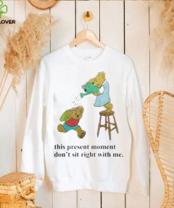 This Present Moment Don’t Sit Right With Me Shirt