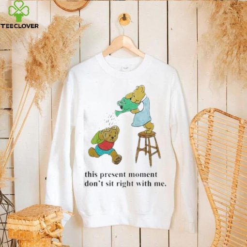 This Present Moment Don’t Sit Right With Me Shirt