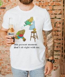 This Present Moment Don’t Sit Right With Me Shirt
