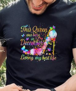 This Queen Was Born In December Living My Best Life Shirt