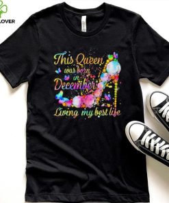 This Queen Was Born In December Living My Best Life Shirt