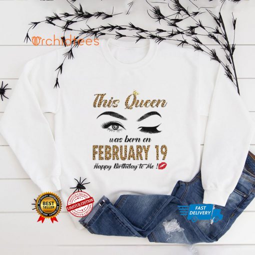 This Queen Was Born In February 19 Happy Birthday To Me Shirt