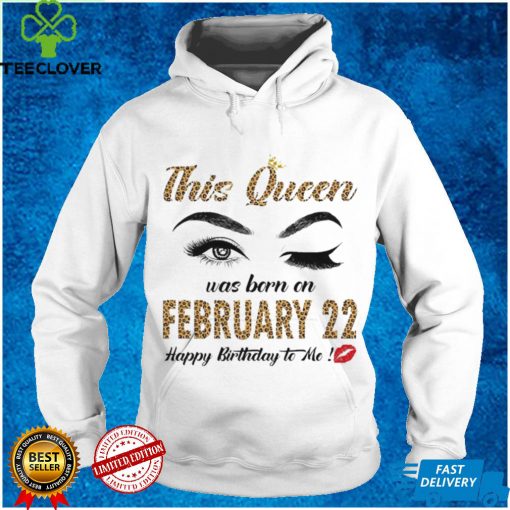 This Queen Was Born In February 22 Happy Birthday To Me Shirt tee