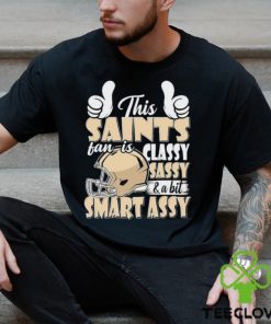 This Saints Football Fan Is Classy Sassy And A Bit Smart Assy shirt