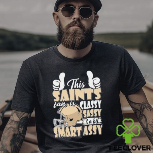 This Saints Football Fan Is Classy Sassy And A Bit Smart Assy shirt