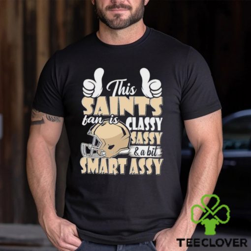 This Saints Football Fan Is Classy Sassy And A Bit Smart Assy shirt