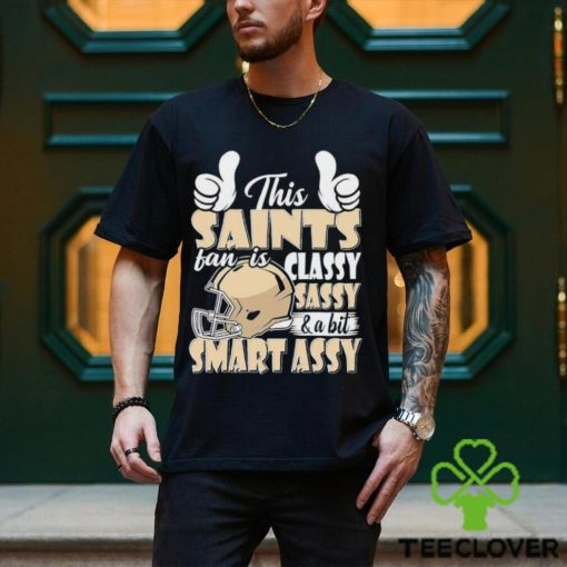 This Saints Football Fan Is Classy Sassy And A Bit Smart Assy shirt