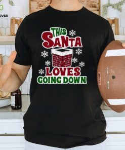 This Santa loves going down shirt