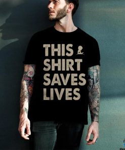 This Shirt Saves Lives Shirt