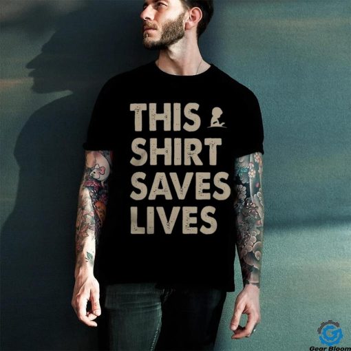 This Shirt Saves Lives Shirt