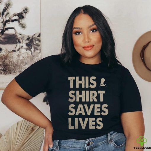 This Shirt Saves Lives Shirt