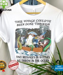 This Voyage Could’ve Been Done Through Tiny Messages In Bottles We Throw In The Ocean Shirt