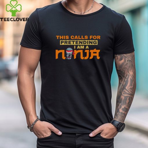 This calls for pretending I am a Ninja shirt