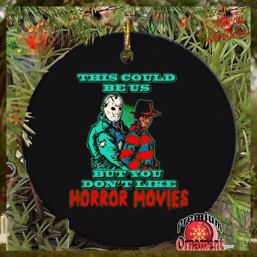 This could be us but you don’t like horror movies ornament