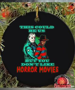 This could be us but you don’t like horror movies ornament