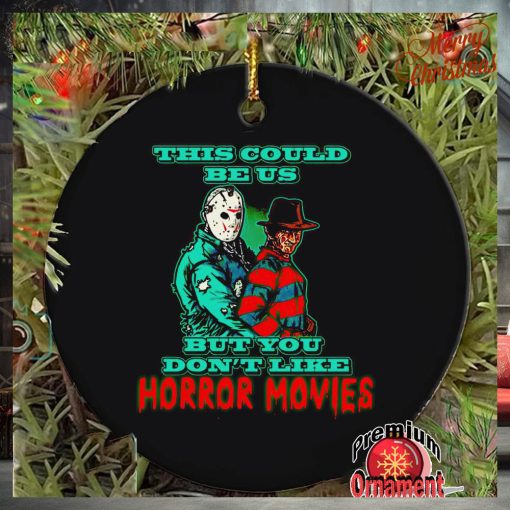This could be us but you don’t like horror movies ornament