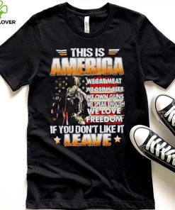 This is America we eat meat we drink beer we own guns if you don’t like it leave shirt