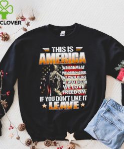 This is America we eat meat we drink beer we own guns if you don’t like it leave shirt